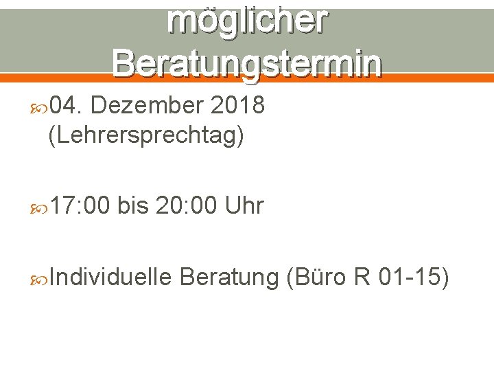 möglicher Beratungstermin 04. Dezember 2018 (Lehrersprechtag) 17: 00 bis 20: 00 Uhr Individuelle Beratung