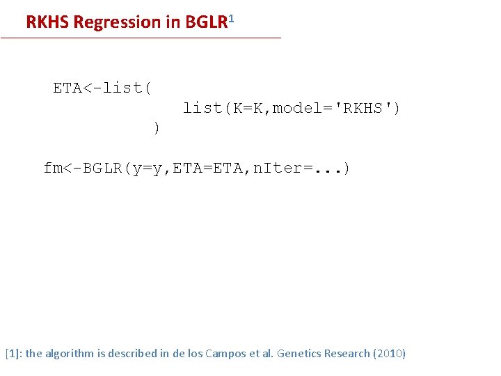 RKHS Regression in BGLR 1 ETA<-list(K=K, model='RKHS') ) fm<-BGLR(y=y, ETA=ETA, n. Iter=. . .