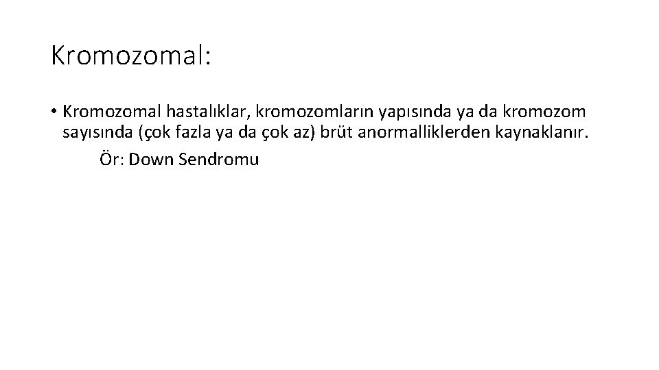 Kromozomal: • Kromozomal hastalıklar, kromozomların yapısında ya da kromozom sayısında (çok fazla ya da