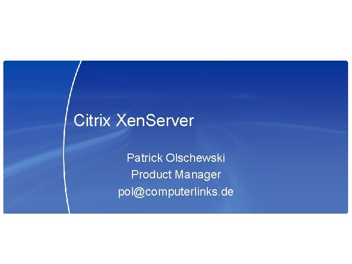 Citrix Xen. Server Patrick Olschewski Product Manager pol@computerlinks. de 