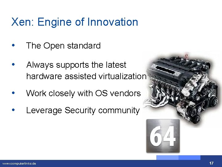 Xen: Engine of Innovation • The Open standard • Always supports the latest hardware