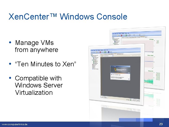 Xen. Center™ Windows Console • Manage VMs from anywhere • “Ten Minutes to Xen”