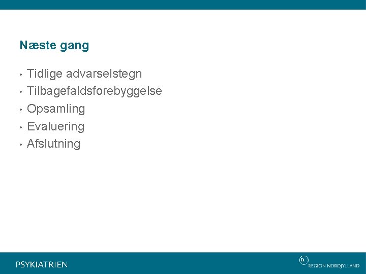 Næste gang • • • Tidlige advarselstegn Tilbagefaldsforebyggelse Opsamling Evaluering Afslutning 