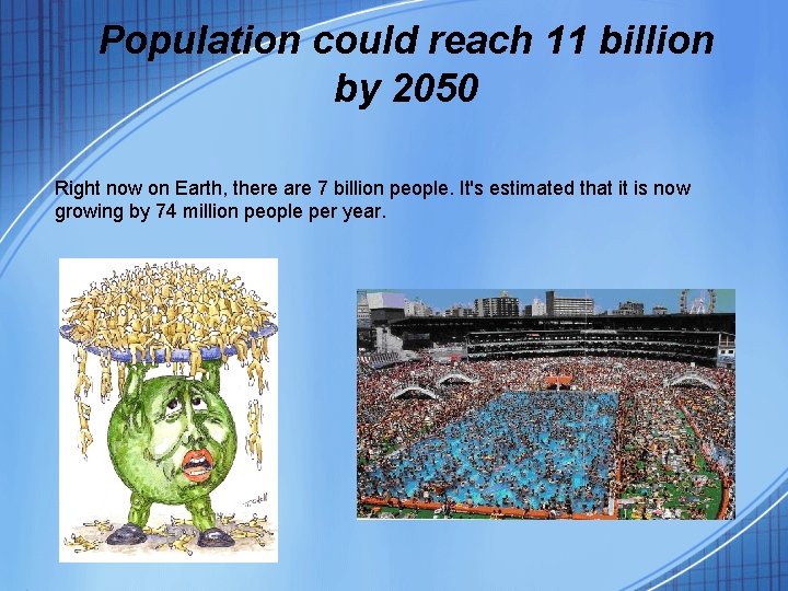 Population could reach 11 billion by 2050 Right now on Earth, there are 7