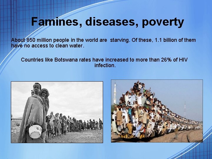 Famines, diseases, poverty About 850 million people in the world are starving. Of these,