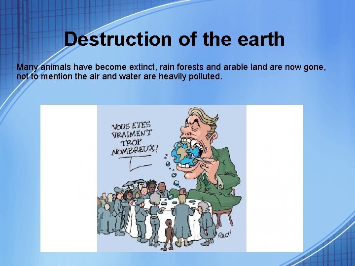 Destruction of the earth Many animals have become extinct, rain forests and arable land
