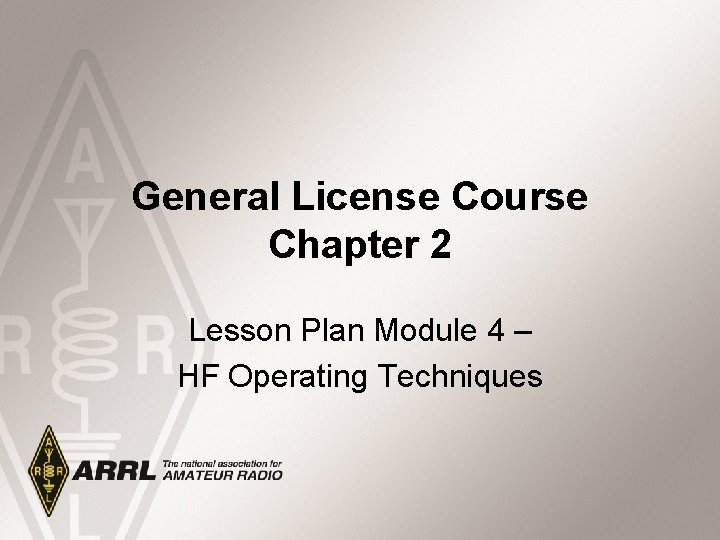 General License Course Chapter 2 Lesson Plan Module 4 – HF Operating Techniques 