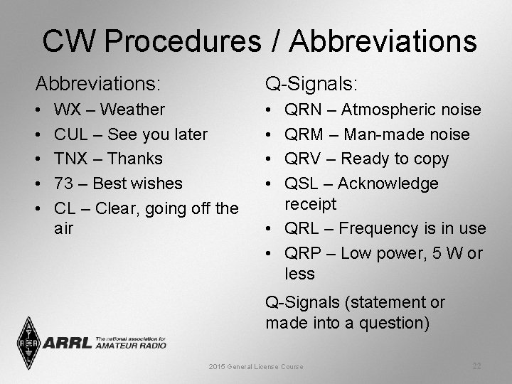 CW Procedures / Abbreviations: Q-Signals: • • • WX – Weather CUL – See