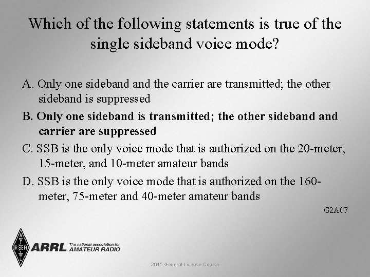 Which of the following statements is true of the single sideband voice mode? A.