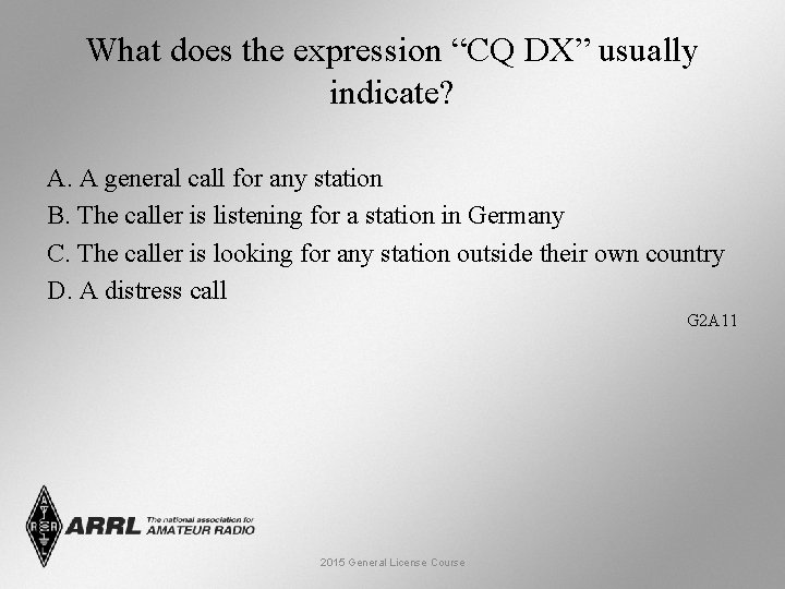 What does the expression “CQ DX” usually indicate? A. A general call for any