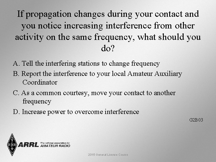 If propagation changes during your contact and you notice increasing interference from other activity