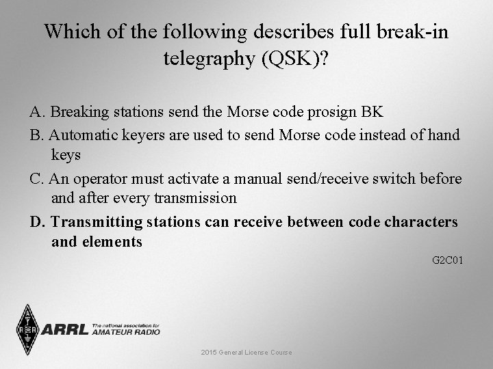 Which of the following describes full break-in telegraphy (QSK)? A. Breaking stations send the