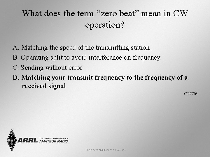 What does the term “zero beat” mean in CW operation? A. Matching the speed