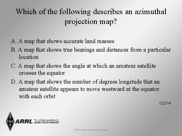 Which of the following describes an azimuthal projection map? A. A map that shows