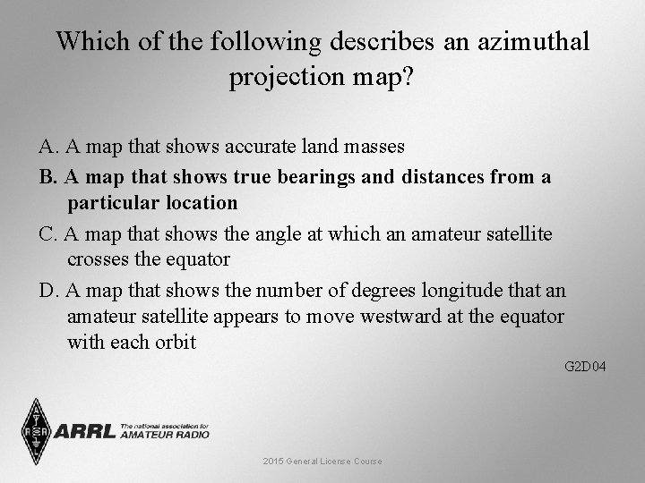 Which of the following describes an azimuthal projection map? A. A map that shows