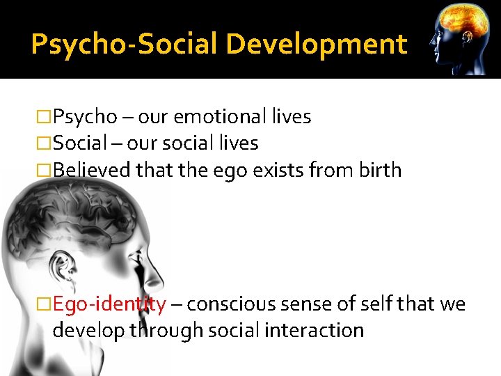 Psycho-Social Development �Psycho – our emotional lives �Social – our social lives �Believed that