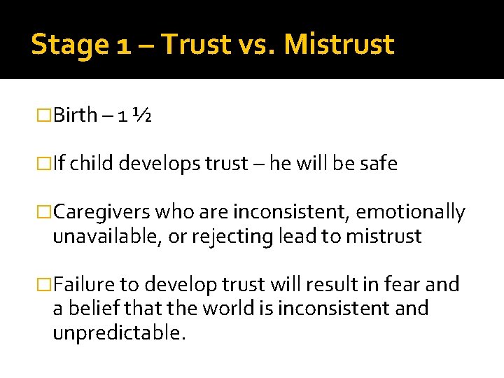 Stage 1 – Trust vs. Mistrust �Birth – 1 ½ �If child develops trust