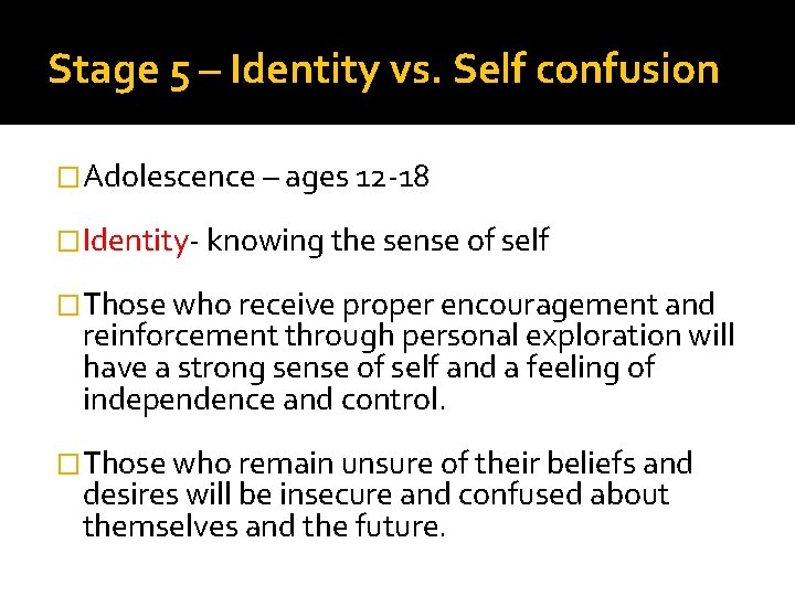 Stage 5 – Identity vs. Self confusion �Adolescence – ages 12 -18 �Identity- knowing