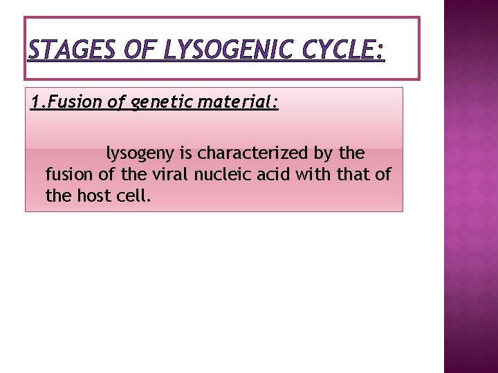 STAGES OF LYSOGENIC CYCLE: 1. Fusion of genetic material: lysogeny is characterized by the