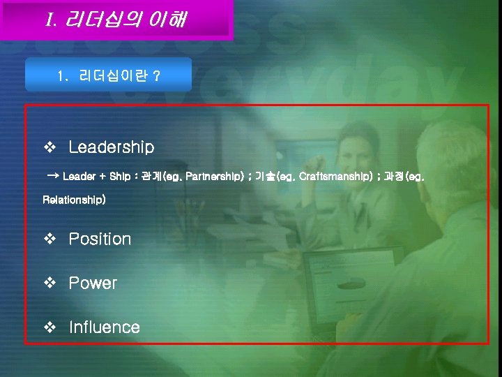 I. 리더십의 이해 1. 리더십이란 ? v Leadership → Leader + Ship : 관계(eg.