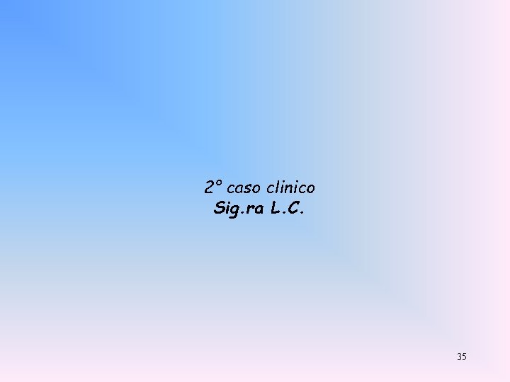 2° caso clinico Sig. ra L. C. 35 