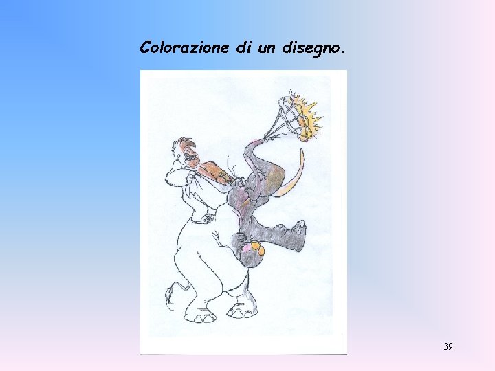 Colorazione di un disegno. 39 