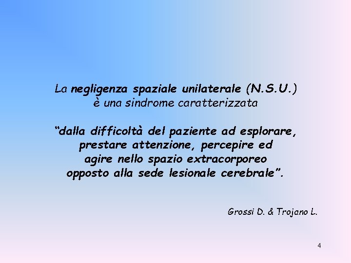 La negligenza spaziale unilaterale (N. S. U. ) è una sindrome caratterizzata “dalla difficoltà