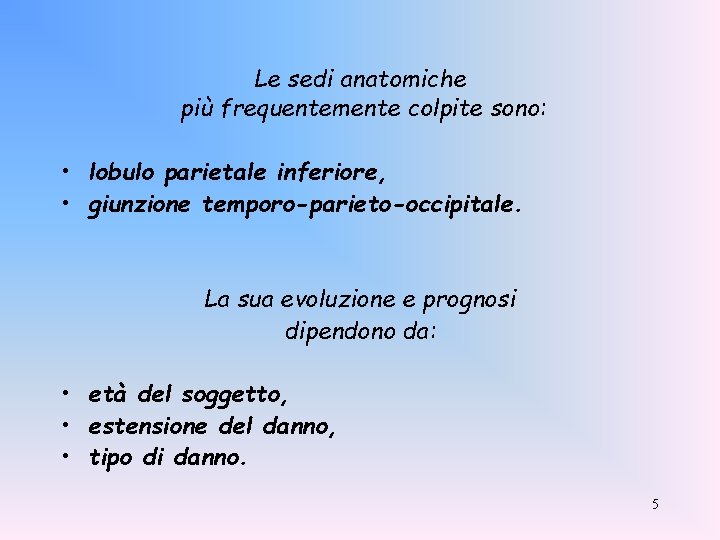 Le sedi anatomiche più frequentemente colpite sono: • lobulo parietale inferiore, • giunzione temporo-parieto-occipitale.