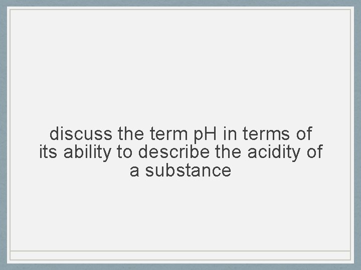 discuss the term p. H in terms of its ability to describe the acidity