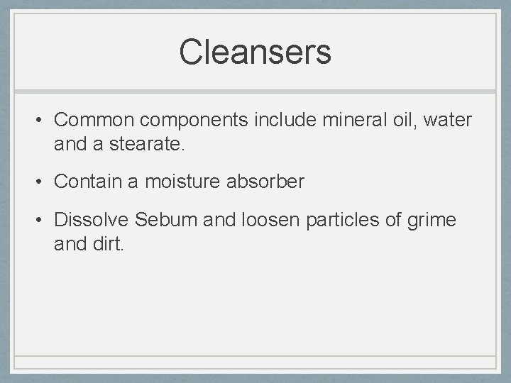 Cleansers • Common components include mineral oil, water and a stearate. • Contain a