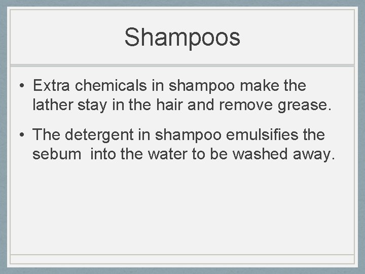 Shampoos • Extra chemicals in shampoo make the lather stay in the hair and