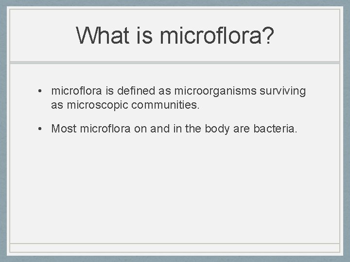 What is microflora? • microflora is defined as microorganisms surviving as microscopic communities. •