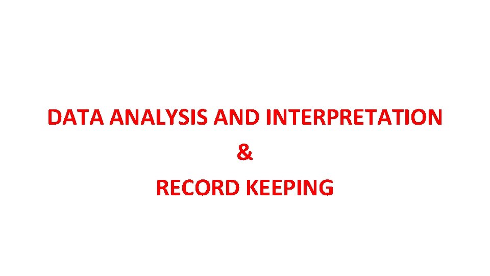 DATA ANALYSIS AND INTERPRETATION & RECORD KEEPING 