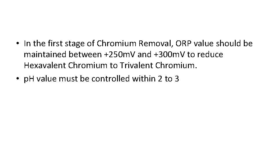  • In the first stage of Chromium Removal, ORP value should be maintained