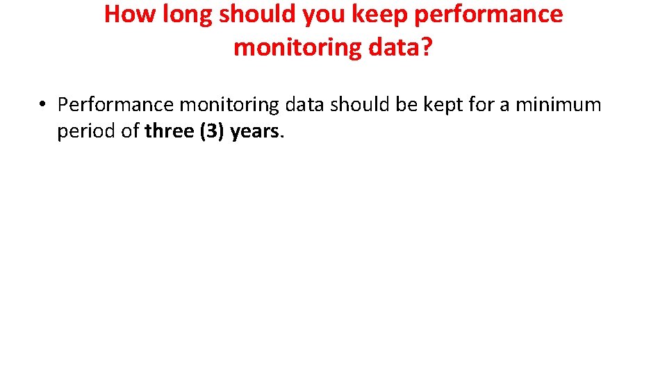 How long should you keep performance monitoring data? • Performance monitoring data should be