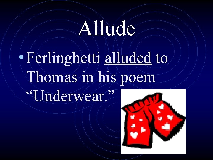 Allude • Ferlinghetti alluded to Thomas in his poem “Underwear. ” 