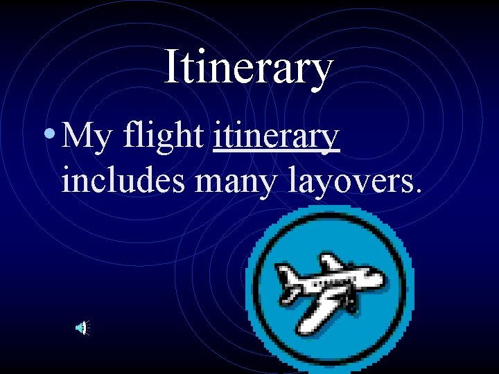 Itinerary • My flight itinerary includes many layovers. 