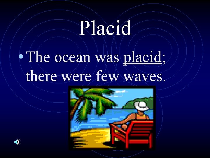 Placid • The ocean was placid; there were few waves. 