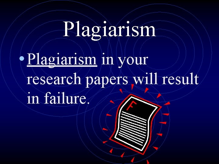 Plagiarism • Plagiarism in your research papers will result in failure. 