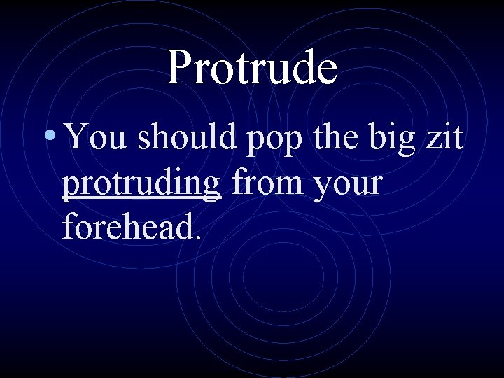 Protrude • You should pop the big zit protruding from your forehead. 