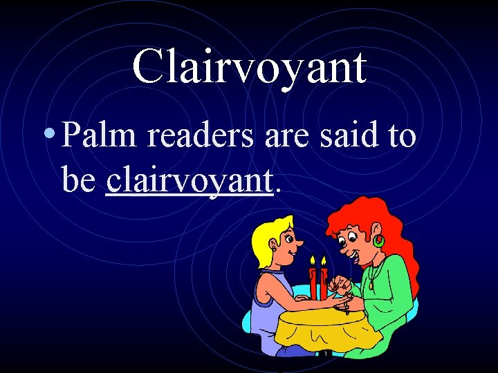 Clairvoyant • Palm readers are said to be clairvoyant. 