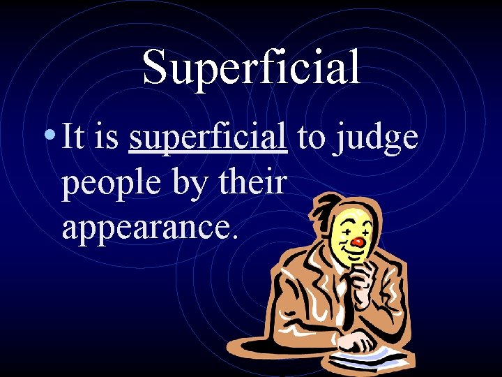 Superficial • It is superficial to judge people by their appearance. 