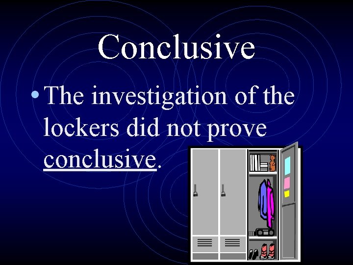 Conclusive • The investigation of the lockers did not prove conclusive. 