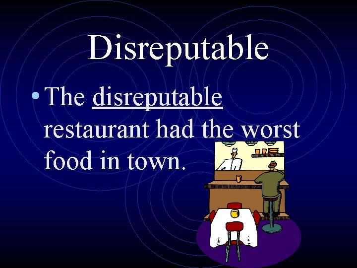 Disreputable • The disreputable restaurant had the worst food in town. 