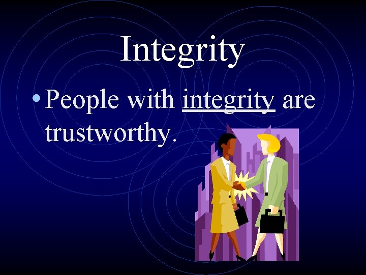 Integrity • People with integrity are trustworthy. 