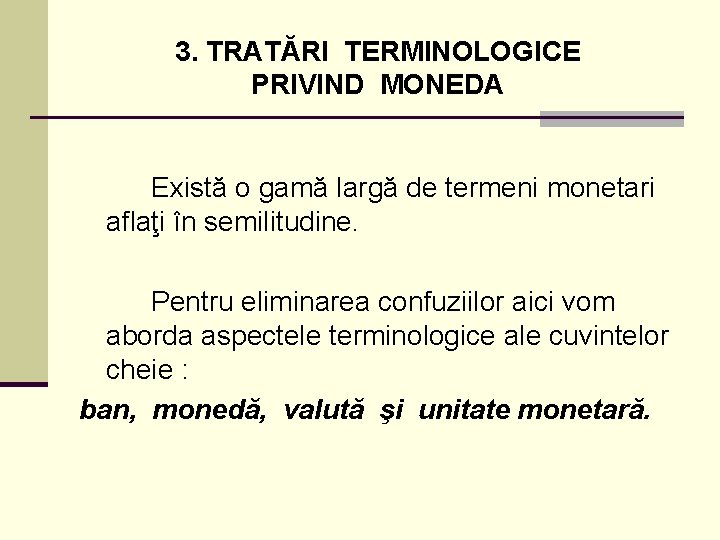 3. TRATĂRI TERMINOLOGICE PRIVIND MONEDA Există o gamă largă de termeni monetari aflaţi în