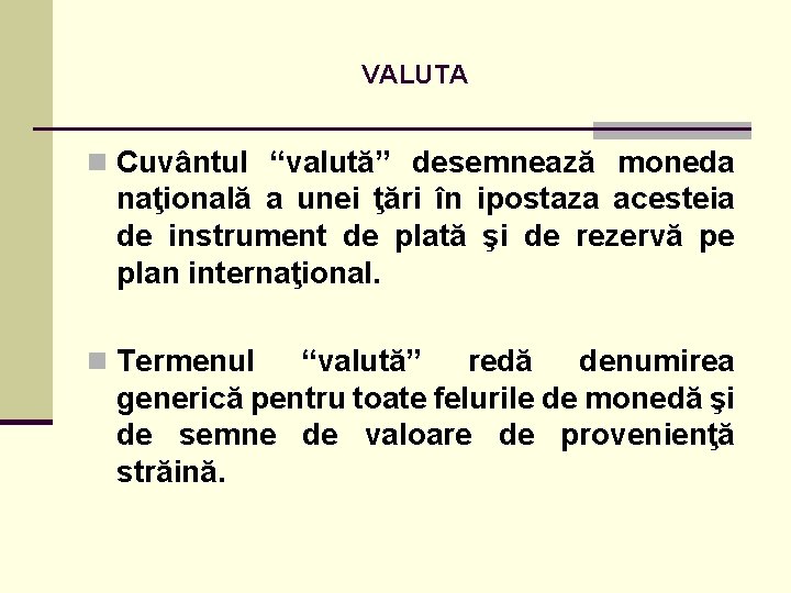 VALUTA n Cuvântul “valută” desemnează moneda naţională a unei ţări în ipostaza acesteia de