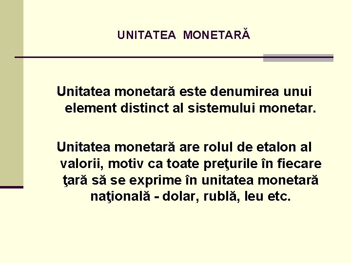 UNITATEA MONETARĂ Unitatea monetară este denumirea unui element distinct al sistemului monetar. Unitatea monetară