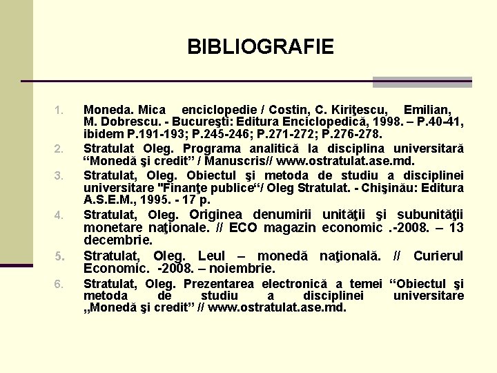BIBLIOGRAFIE 1. 2. 3. 4. 5. 6. Moneda. Mica enciclopedie / Costin, C. Kiriţescu,
