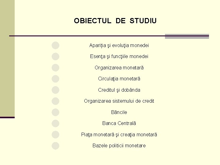 OBIECTUL DE STUDIU Apariția şi evoluţia monedei Esenţa şi funcţiile monedei Organizarea monetară Circulaţia